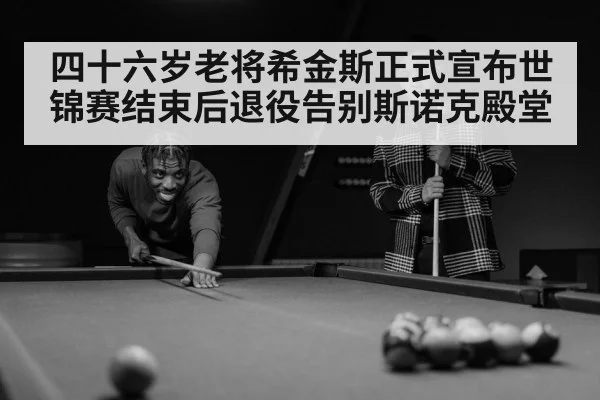 四十六岁老将希金斯正式宣布世锦赛结束后退役告别斯诺克殿堂 - kaiyun.com